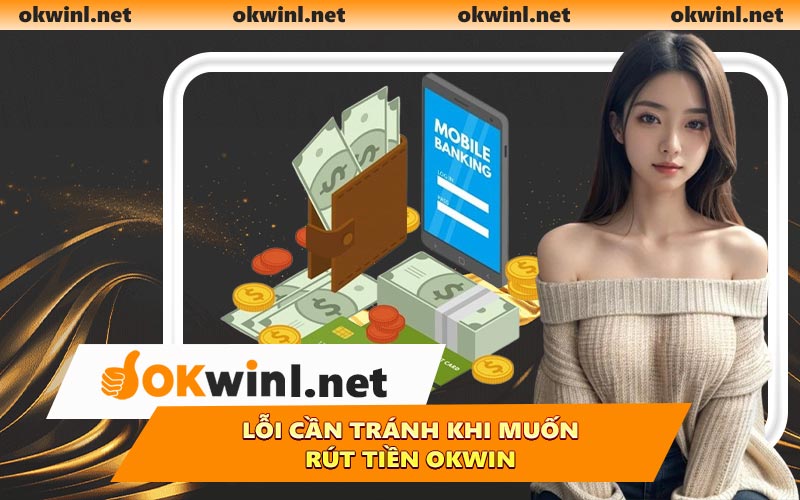 Lỗi cần tránh khi muốn rút tiền OKWIN