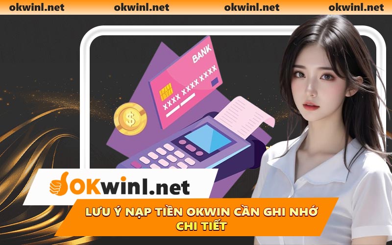 Lưu ý nạp tiền OKWIN cần ghi nhớ chi tiết