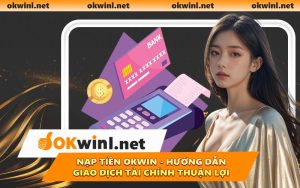 Nạp Tiền OKWIN - Hướng Dẫn Giao Dịch Tài Chính Thuận Lợi