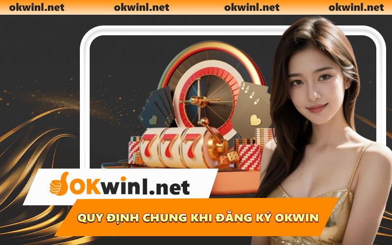 Quy định chung khi đăng ký OKWIN