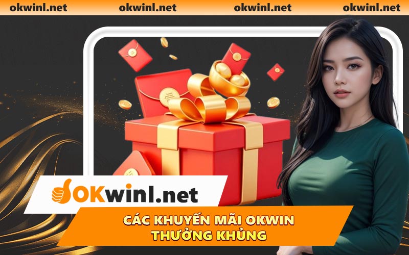 Các khuyến mãi OKWIN thưởng khủng