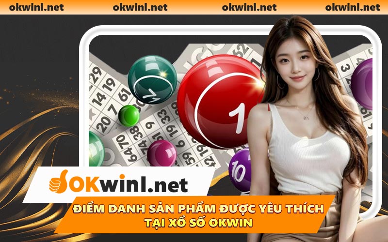 Điểm danh sản phẩm được yêu thích tại xổ số OKWIN