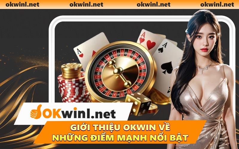 Giới thiệu OKWIN về những điểm mạnh nổi bật
