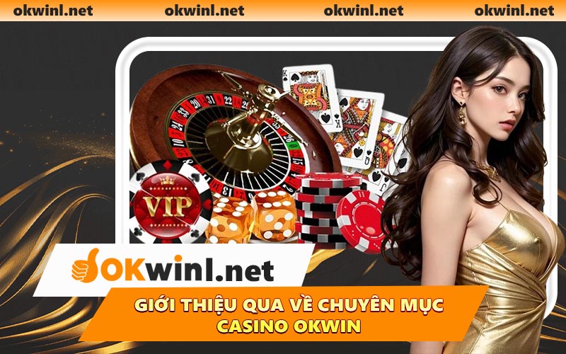 Giới thiệu qua về chuyên mục Casino OKWIN