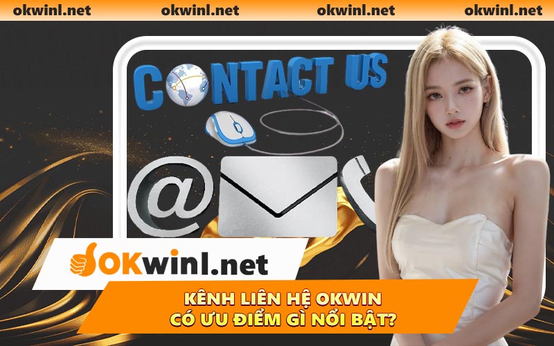 Kênh liên hệ OKWIN có ưu điểm gì nổi bật?