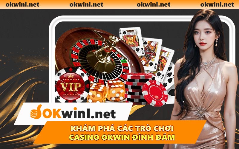 Khám phá các trò chơi Casino OKWIN đình đám