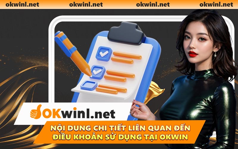 Nội dung chi tiết liên quan đến điều khoản sử dụng tại OKWIN