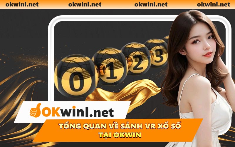 Tổng quan về sảnh VR Xổ số tại OKWIN