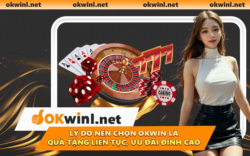 Lý Do Nên Chọn OKWIN Là Quà Tặng Liên Tục, Ưu Đãi Đỉnh Cao